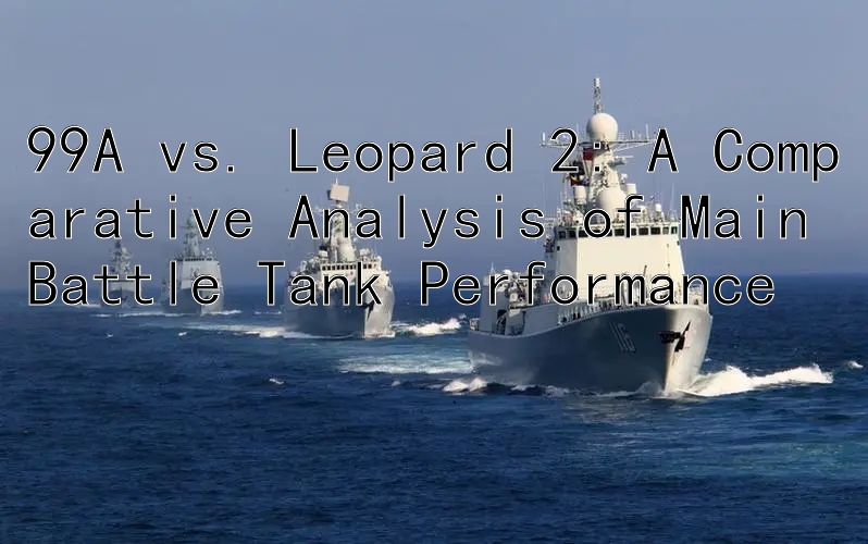 99A vs. Leopard 2: A Comparative Analysis of Main Battle Tank Performance